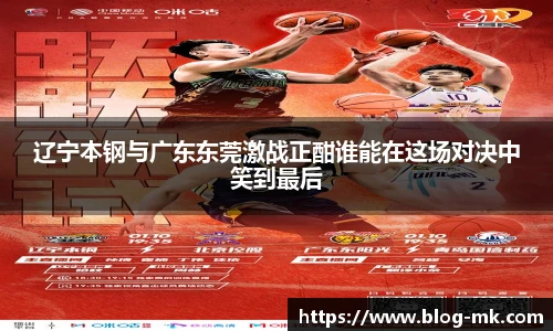 辽宁本钢与广东东莞激战正酣谁能在这场对决中笑到最后